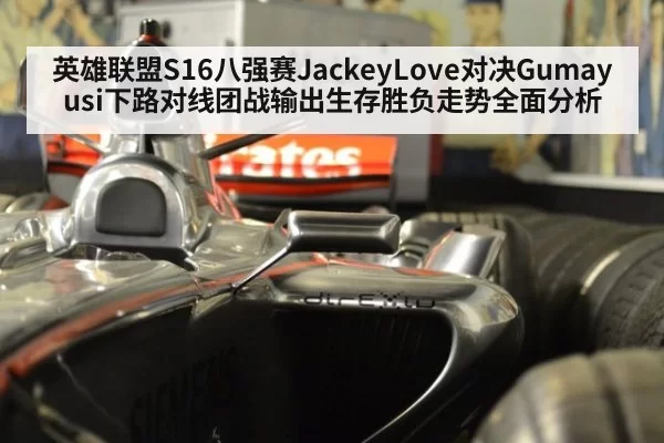 英雄联盟S16八强赛JackeyLove对决Gumayusi下路对线团战输出生存胜负走势全面分析